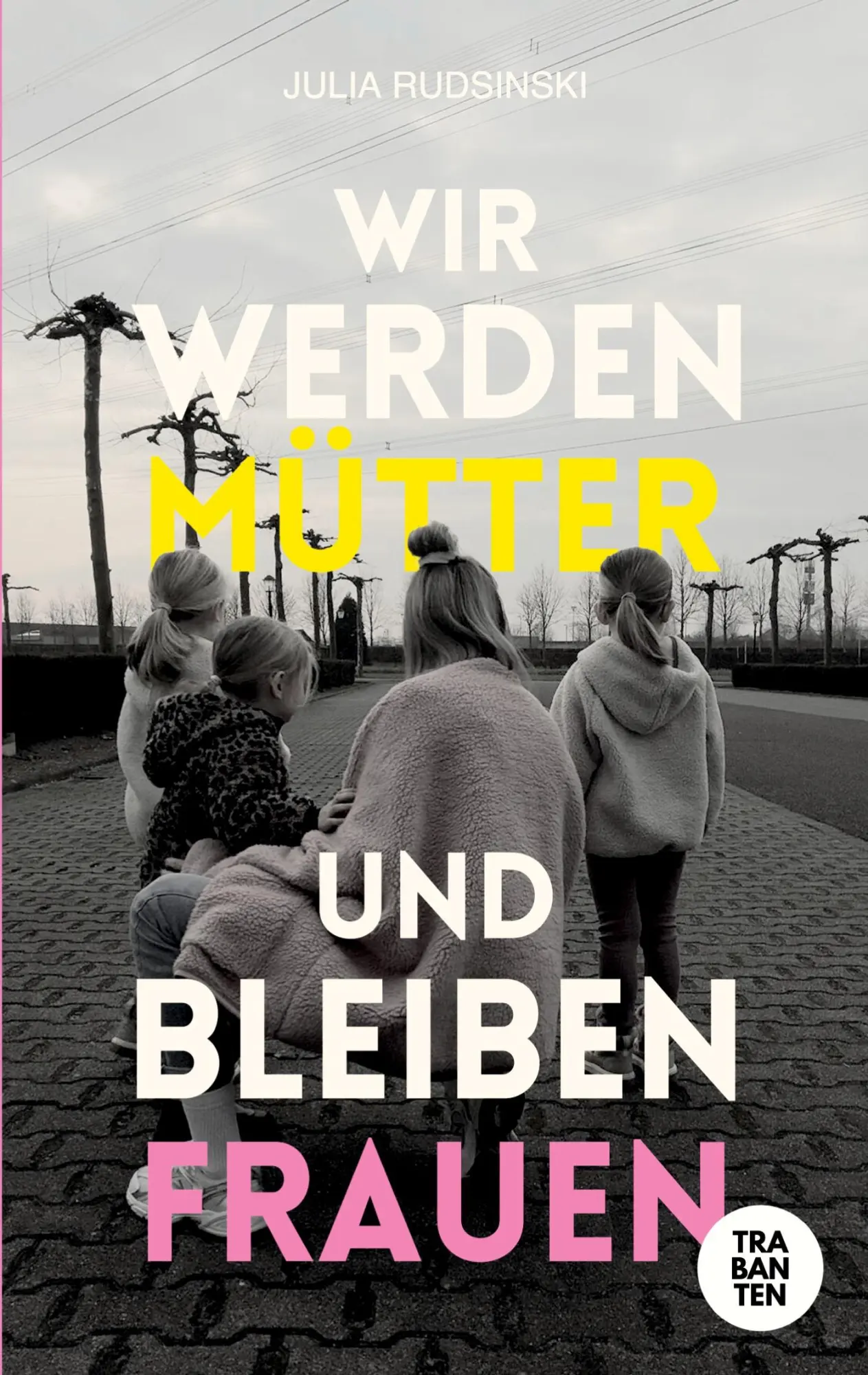 Cover: 9783986971335 | Wir werden Mütter und bleiben Frauen | Julia Rudsinski | Taschenbuch